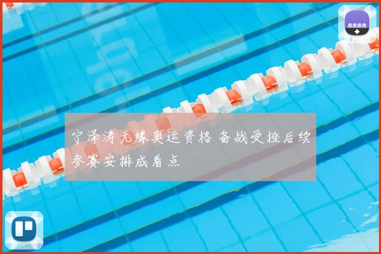 宁泽涛无缘奥运资格 备战受挫后续参赛安排成看点