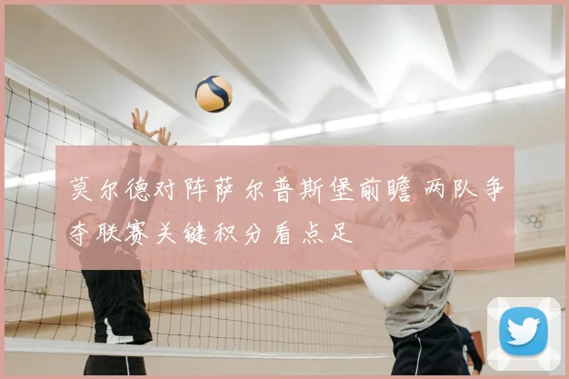 莫尔德对阵萨尔普斯堡前瞻 两队争夺联赛关键积分看点足