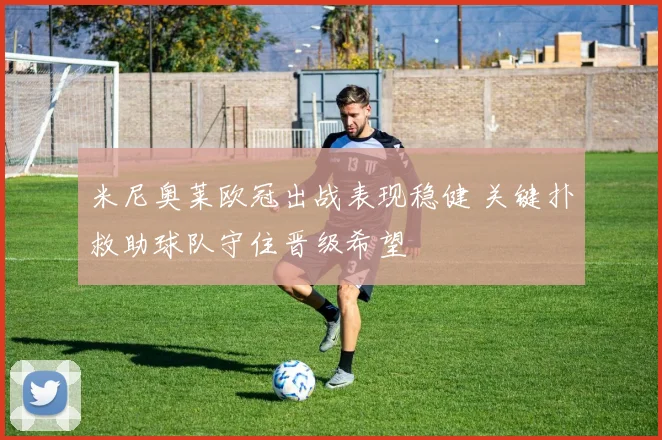 米尼奥莱欧冠出战表现稳健 关键扑救助球队守住晋级希望