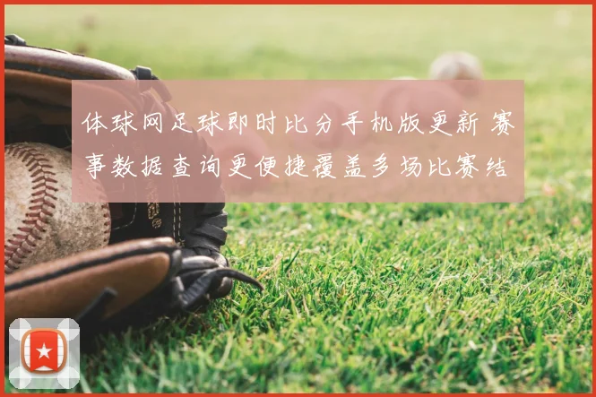 体球网足球即时比分手机版更新 赛事数据查询更便捷覆盖多场比赛结果