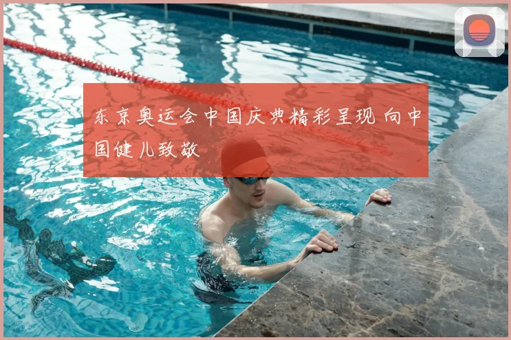 东京奥运会中国庆典精彩呈现 向中国健儿致敬