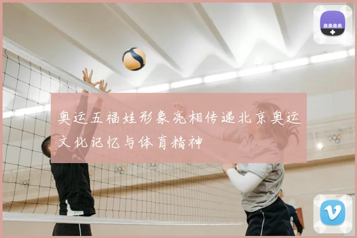 奥运五福娃形象亮相传递北京奥运文化记忆与体育精神
